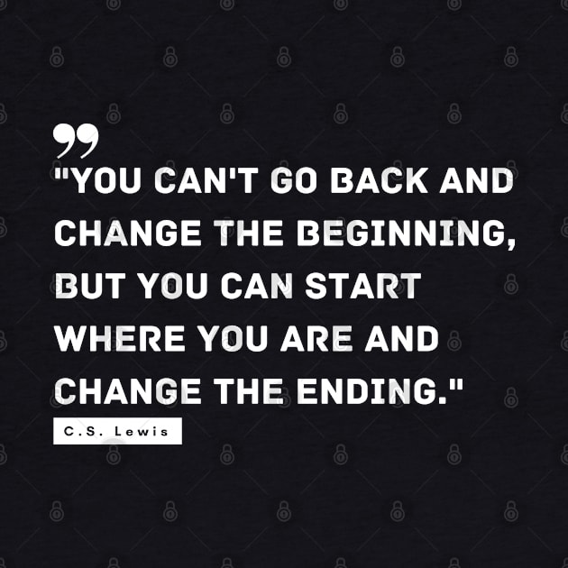 "You can't go back and change the beginning, but you can start where you are and change the ending." - C.S. Lewis Motivational Quote by InspiraPrints